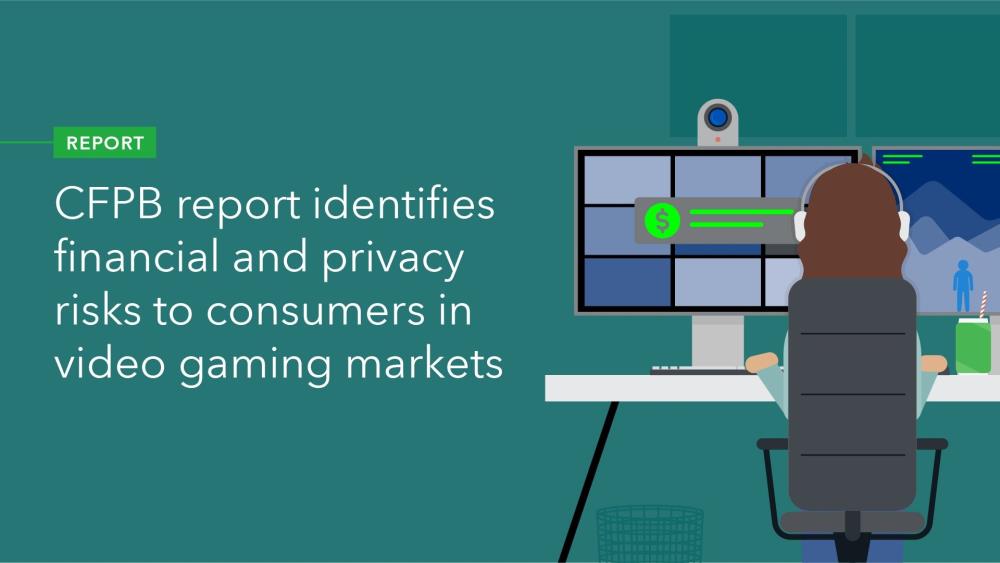 CFPB Report Identifies Financial and Privacy Risks to Consumers in Video Gaming Marketplaces